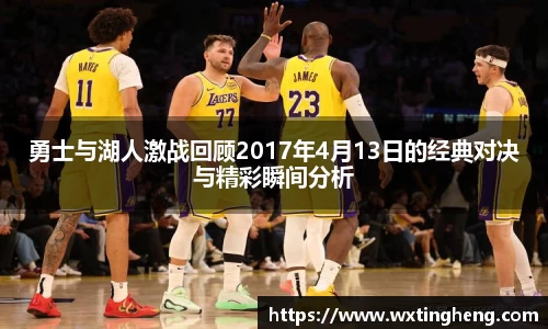 勇士与湖人激战回顾2017年4月13日的经典对决与精彩瞬间分析